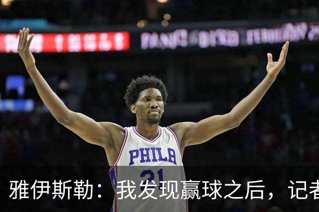 雅伊斯勒：我发现赢球之后，记者问我的问题就少了