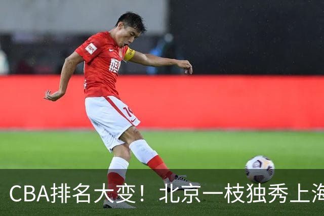 CBA排名大变！北京一枝独秀上海第3，辽宁首败排名第4，广东第15